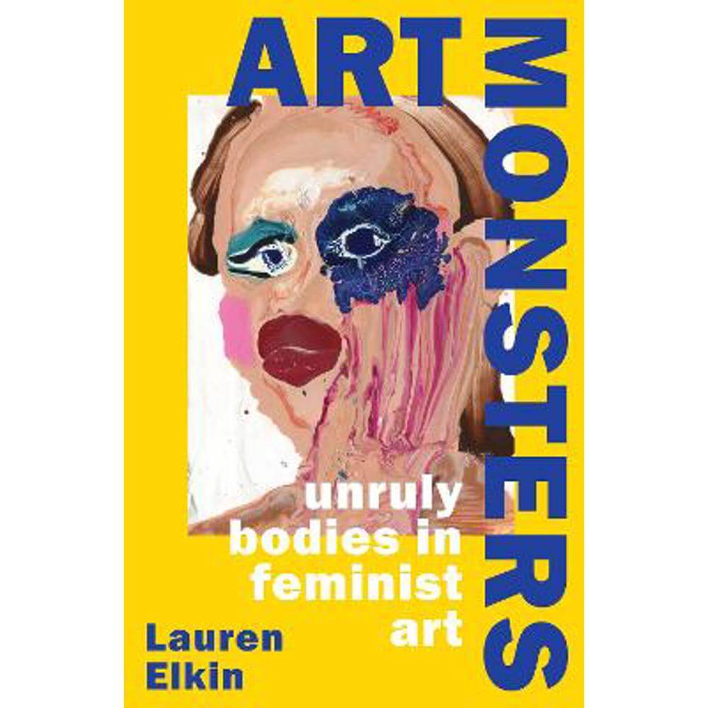 Art Monsters: Unruly Bodies in Feminist Art (Hardback) - Lauren Elkin